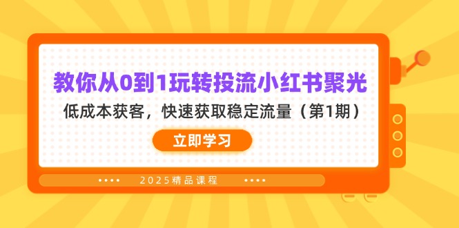 （14260期）教你从0到1玩转投流小红书聚光，低成本获客，快速获取稳定流量（第1期）-轻创终点站