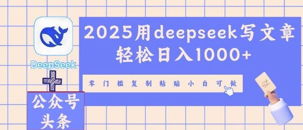 2025用deepseek写文章轻松日入多张，零门槛复制粘贴小白可做-轻创终点站